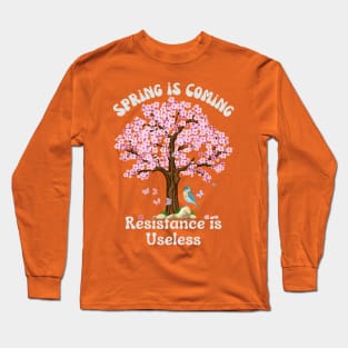 Sping is Coming, Resistance is Useless Long Sleeve T-Shirt